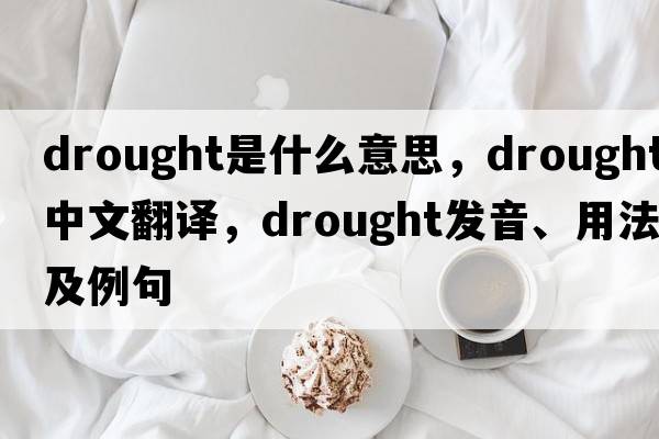 drought是什么意思，drought中文翻譯，drought發(fā)音、用法及例句