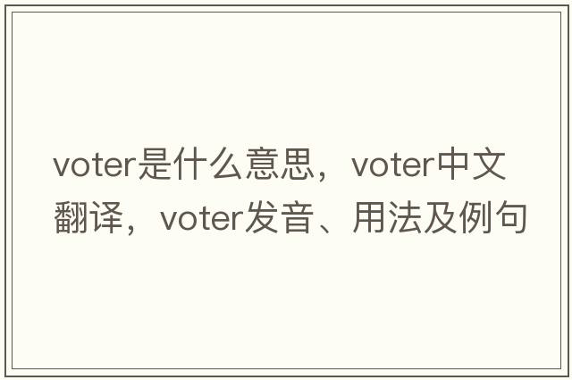voter是什么意思，voter中文翻譯，voter發(fā)音、用法及例句