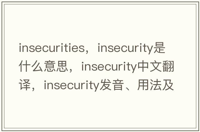 insecurities，insecurity是什么意思，insecurity中文翻譯，insecurity發(fā)音、用法及例句