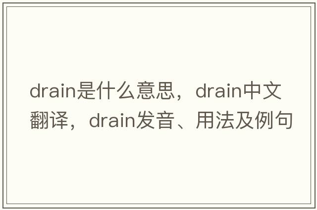 drain是什么意思，drain中文翻譯，drain發(fā)音、用法及例句