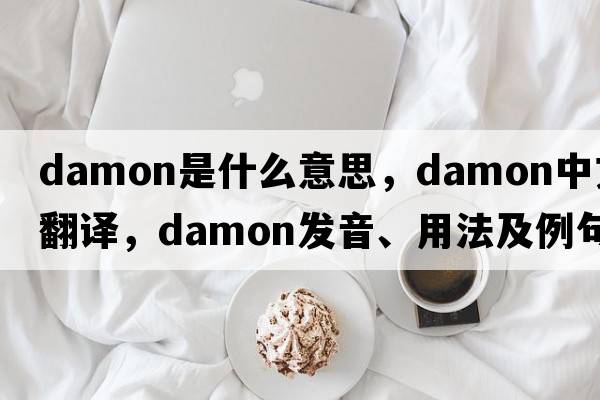 damon是什么意思，damon中文翻譯，damon發(fā)音、用法及例句