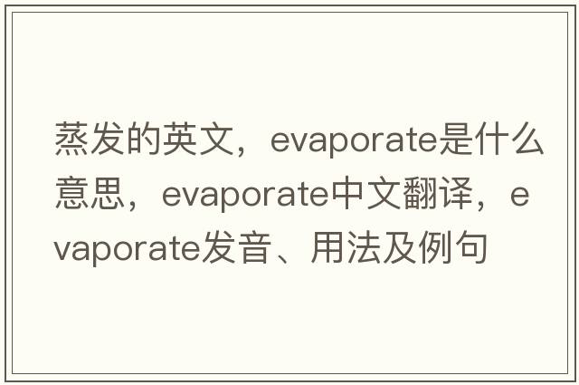 蒸發(fā)的英文，evaporate是什么意思，evaporate中文翻譯，evaporate發(fā)音、用法及例句