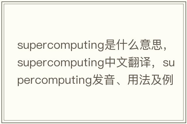supercomputing是什么意思，supercomputing中文翻譯，supercomputing發(fā)音、用法及例句