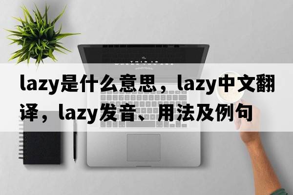 lazy是什么意思，lazy中文翻譯，lazy發(fā)音、用法及例句