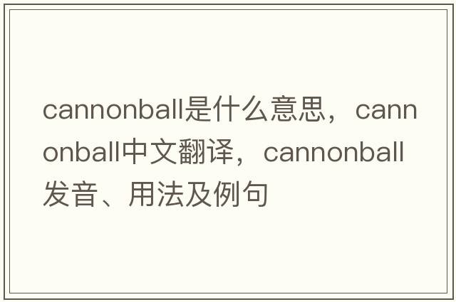 cannonball是什么意思，cannonball中文翻譯，cannonball發(fā)音、用法及例句
