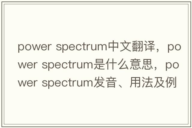 power spectrum中文翻譯，power spectrum是什么意思，power spectrum發(fā)音、用法及例句