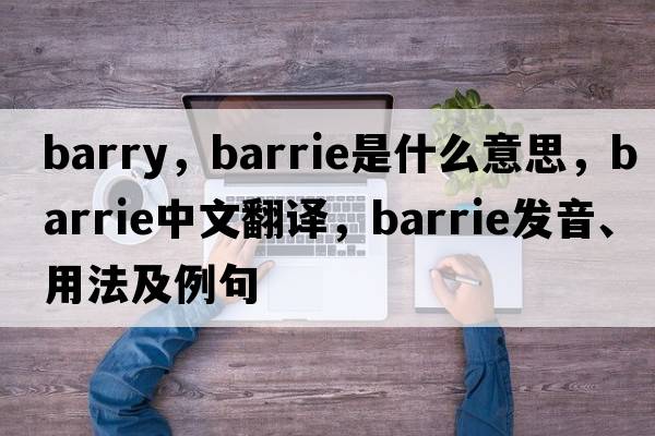 barry，Barrie是什么意思，Barrie中文翻譯，Barrie發(fā)音、用法及例句