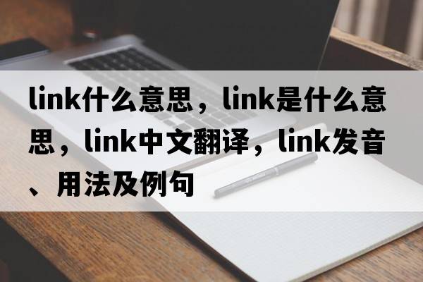 link什么意思，link是什么意思，link中文翻譯，link發(fā)音、用法及例句
