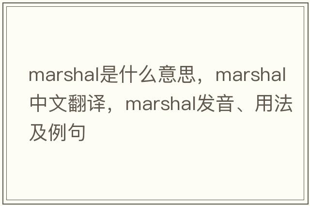 marshal是什么意思，marshal中文翻譯，marshal發(fā)音、用法及例句