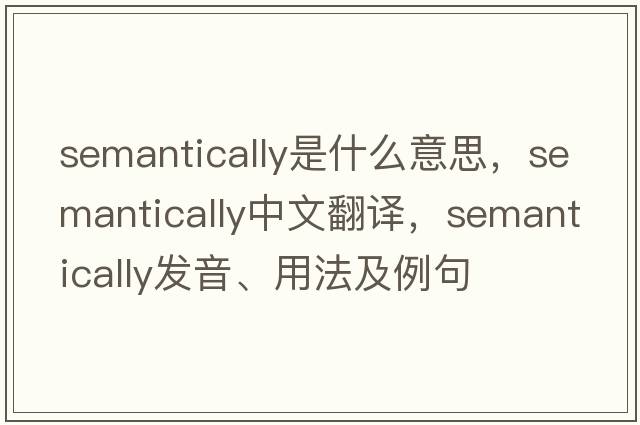 semantically是什么意思，semantically中文翻譯，semantically發(fā)音、用法及例句
