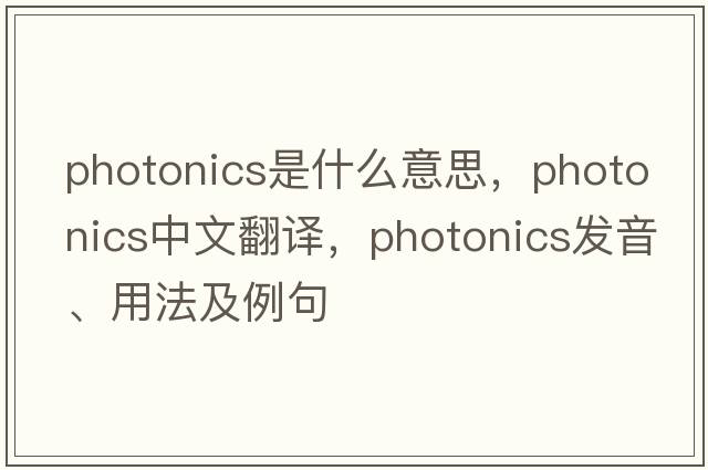 photonics是什么意思，photonics中文翻譯，photonics發(fā)音、用法及例句