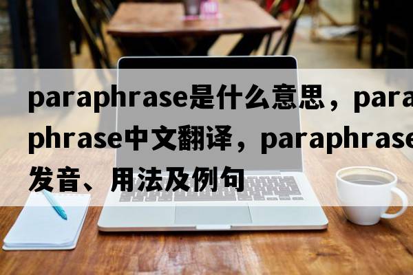 paraphrase是什么意思，paraphrase中文翻譯，paraphrase發(fā)音、用法及例句