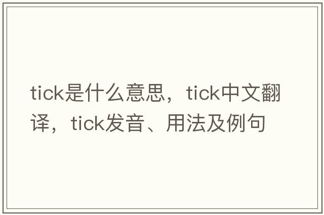 tick是什么意思，tick中文翻譯，tick發(fā)音、用法及例句
