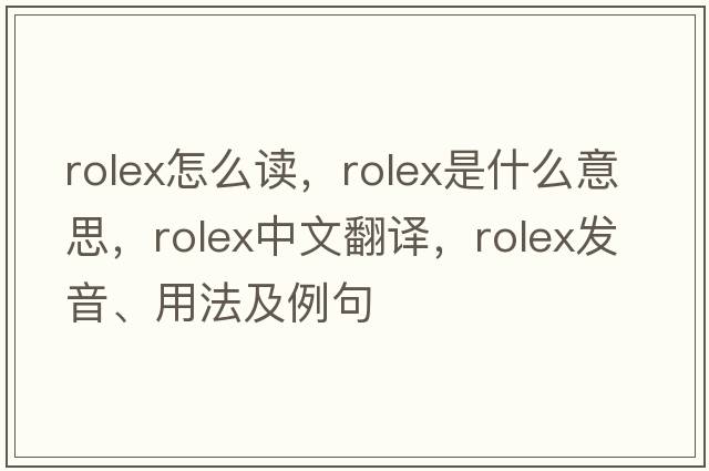 rolex怎么讀，rolex是什么意思，rolex中文翻譯，rolex發(fā)音、用法及例句