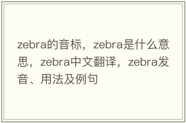 zebra的音標，zebra是什么意思，zebra中文翻譯，zebra發(fā)音、用法及例句