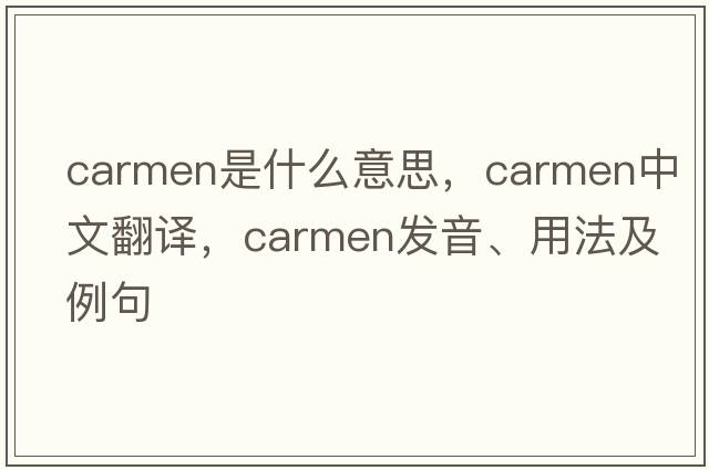 carmen是什么意思，carmen中文翻譯，carmen發(fā)音、用法及例句