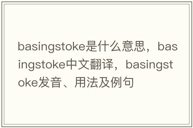 Basingstoke是什么意思，Basingstoke中文翻譯，Basingstoke發(fā)音、用法及例句
