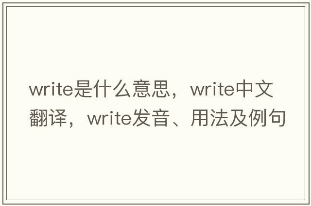 write是什么意思，write中文翻譯，write發(fā)音、用法及例句