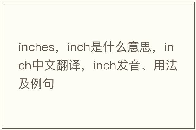 inches，inch是什么意思，inch中文翻譯，inch發(fā)音、用法及例句