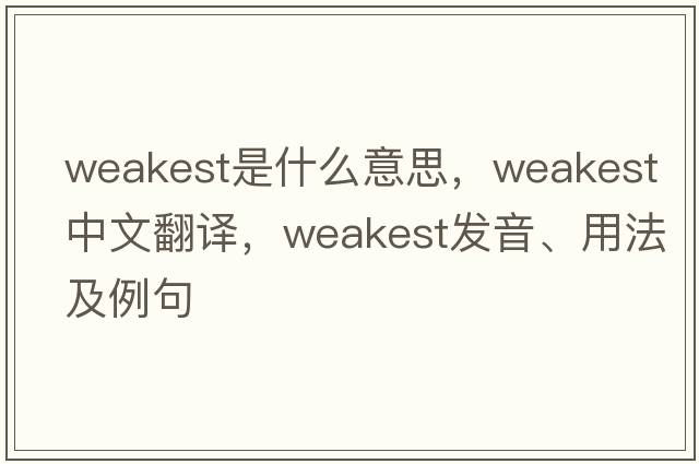 weakest是什么意思，weakest中文翻譯，weakest發(fā)音、用法及例句