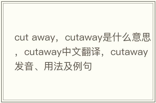 cut away，cutaway是什么意思，cutaway中文翻譯，cutaway發(fā)音、用法及例句