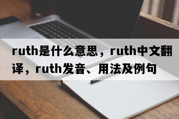 ruth是什么意思，ruth中文翻譯，ruth發(fā)音、用法及例句