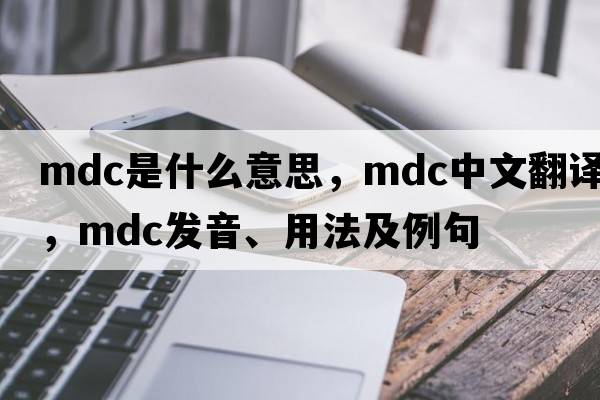 mdc是什么意思，mdc中文翻譯，mdc發(fā)音、用法及例句