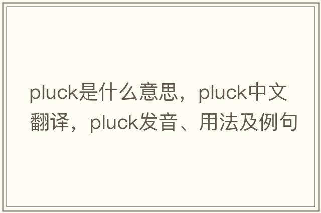 pluck是什么意思，pluck中文翻譯，pluck發(fā)音、用法及例句
