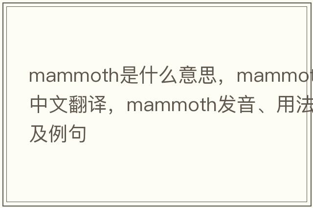 mammoth是什么意思，mammoth中文翻譯，mammoth發(fā)音、用法及例句