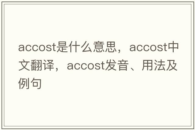accost是什么意思，accost中文翻譯，accost發(fā)音、用法及例句