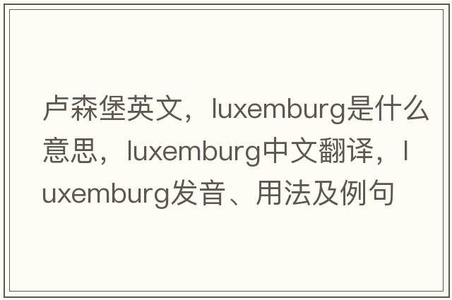 盧森堡英文，Luxemburg是什么意思，Luxemburg中文翻譯，Luxemburg發(fā)音、用法及例句