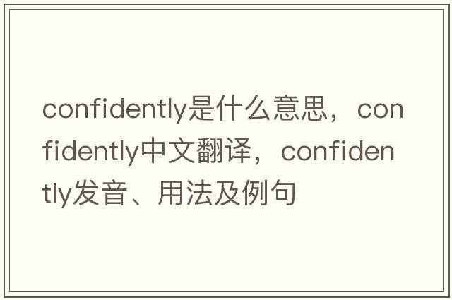 confidently是什么意思，confidently中文翻譯，confidently發(fā)音、用法及例句