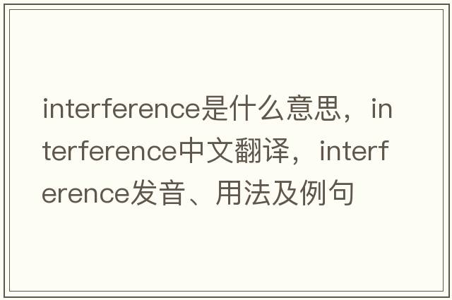 interference是什么意思，interference中文翻譯，interference發(fā)音、用法及例句