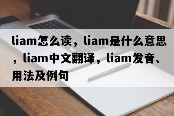 liam怎么讀，Liam是什么意思，Liam中文翻譯，Liam發(fā)音、用法及例句