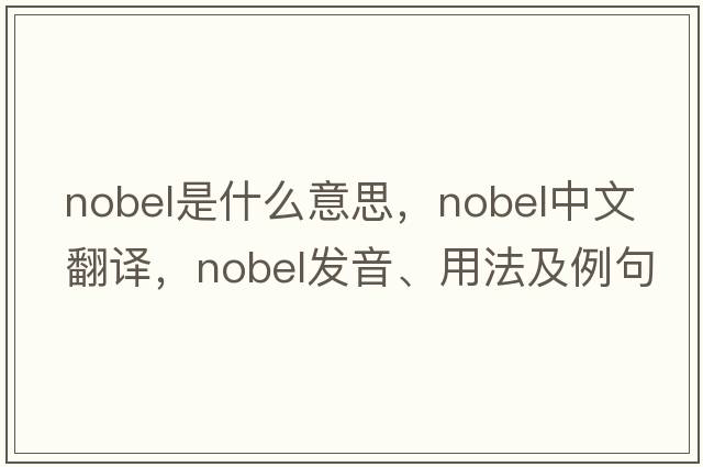 Nobel是什么意思，Nobel中文翻譯，Nobel發(fā)音、用法及例句