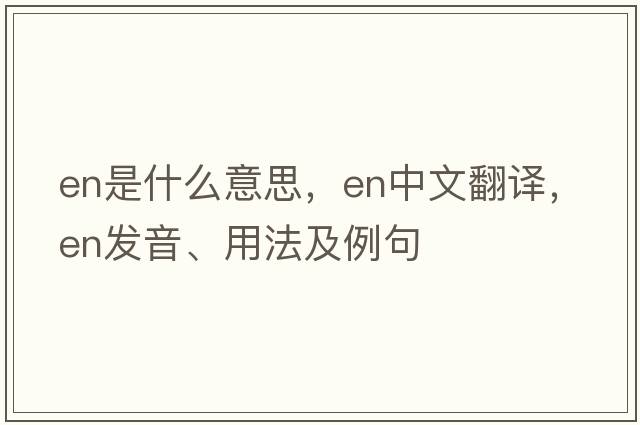 en是什么意思，en中文翻譯，en發(fā)音、用法及例句