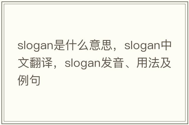 slogan是什么意思，slogan中文翻譯，slogan發(fā)音、用法及例句