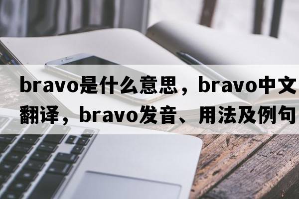 bravo是什么意思，bravo中文翻譯，bravo發(fā)音、用法及例句