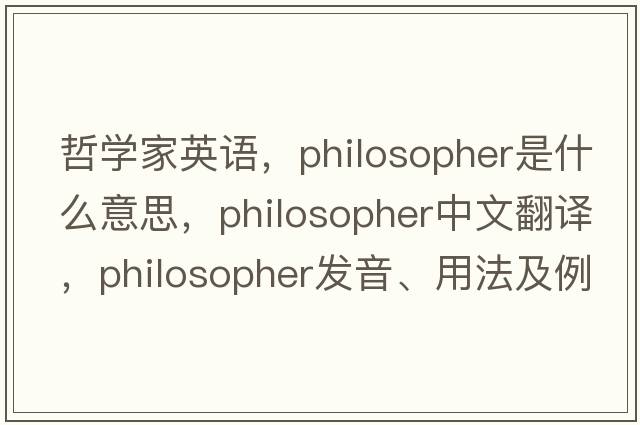 哲學(xué)家英語(yǔ)，philosopher是什么意思，philosopher中文翻譯，philosopher發(fā)音、用法及例句