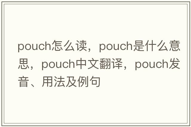 pouch怎么讀，pouch是什么意思，pouch中文翻譯，pouch發(fā)音、用法及例句