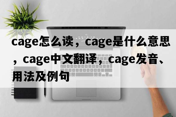 cage怎么讀，cage是什么意思，cage中文翻譯，cage發(fā)音、用法及例句