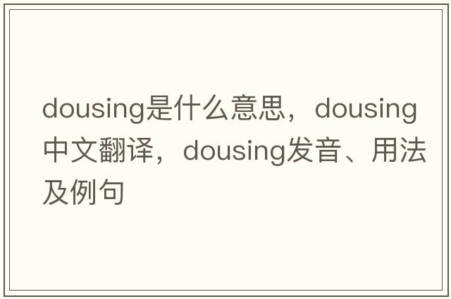 dousing是什么意思，dousing中文翻譯，dousing發(fā)音、用法及例句
