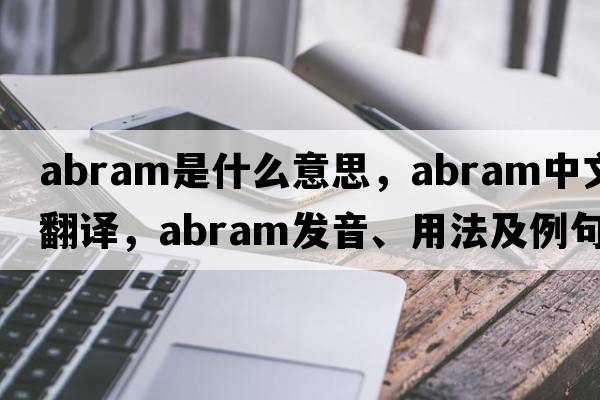 abram是什么意思，abram中文翻譯，abram發(fā)音、用法及例句