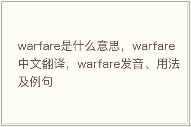 warfare是什么意思，warfare中文翻譯，warfare發(fā)音、用法及例句