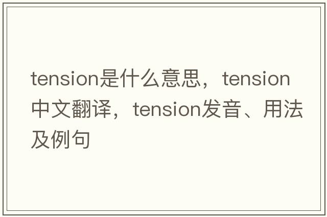 tension是什么意思，tension中文翻譯，tension發(fā)音、用法及例句