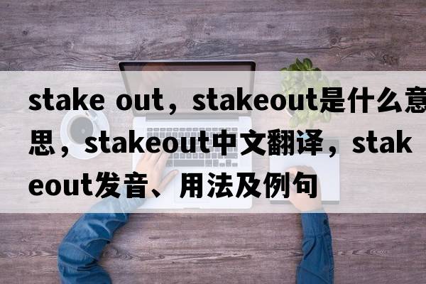 stake out，stakeout是什么意思，stakeout中文翻譯，stakeout發(fā)音、用法及例句