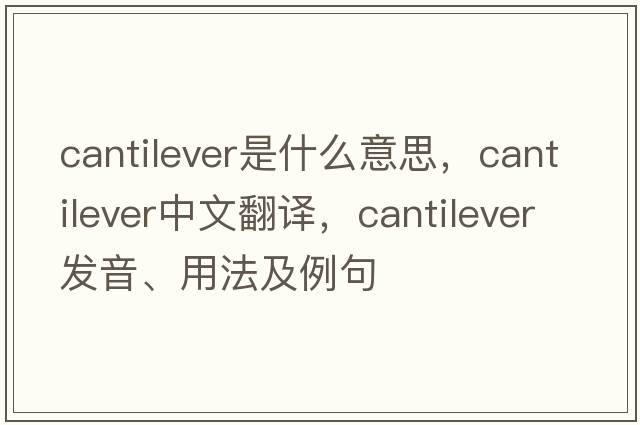 cantilever是什么意思，cantilever中文翻譯，cantilever發(fā)音、用法及例句