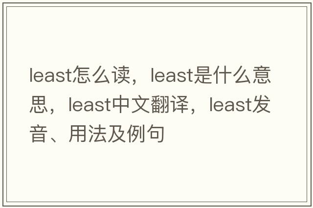 least怎么讀，least是什么意思，least中文翻譯，least發(fā)音、用法及例句