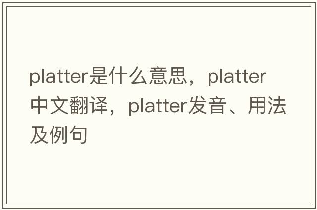 platter是什么意思，platter中文翻譯，platter發(fā)音、用法及例句