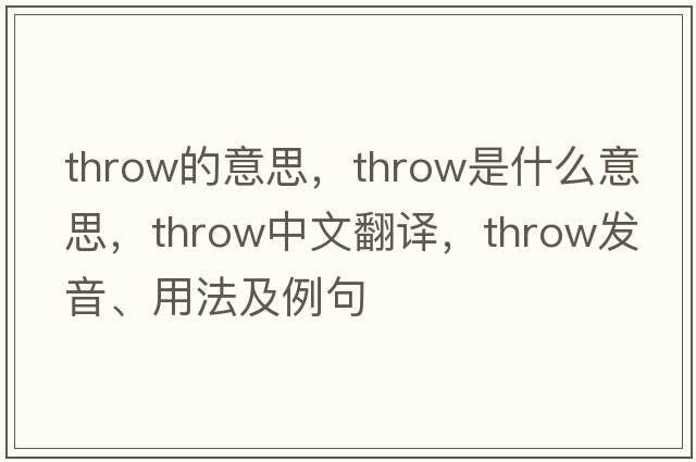 throw的意思，throw是什么意思，throw中文翻譯，throw發(fā)音、用法及例句